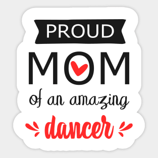 Proud Mom of an Amazing Dancer - gift for mom Sticker